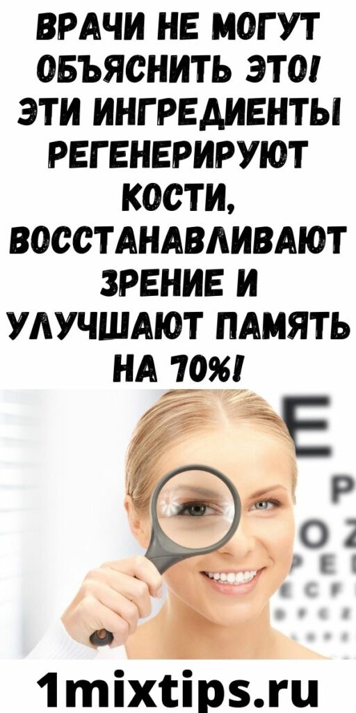 Врачи не могут объяснить это! Эти ингредиенты регенерируют кости, восстанавливают зрение и улучшают память на 70%!