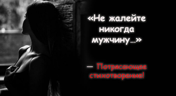 Не жалейте никогда мужчину&hellip;
