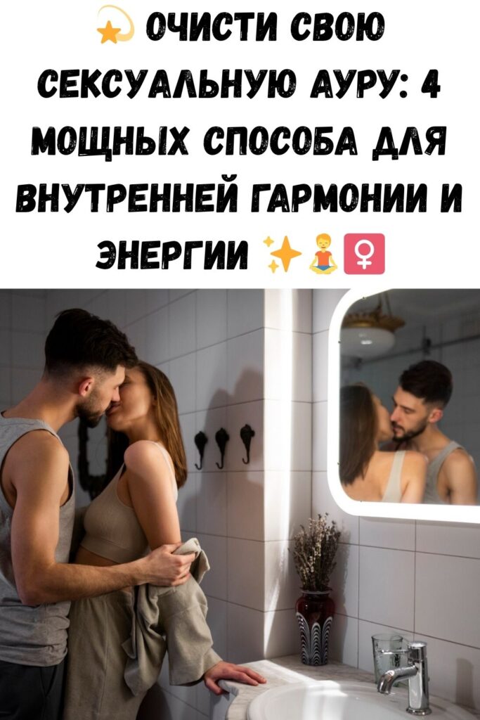 Вы должны регулярно очищать свою сексуальную ауру. Вот 4 способа, как это сделать