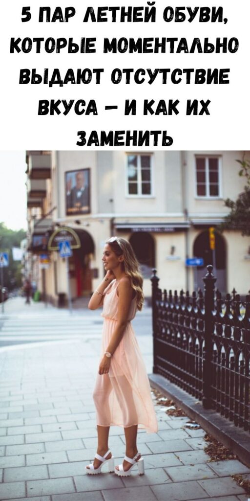 5 пар летней обуви, которые моментально выдают отсутствие вкуса &mdash; и как их заменить